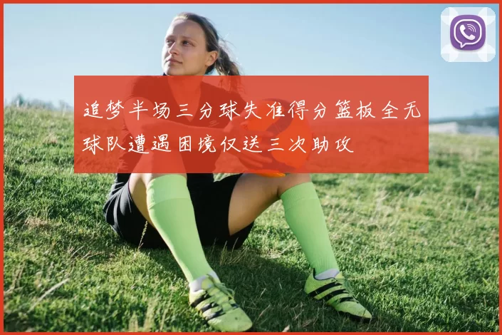 追梦半场三分球失准得分篮板全无球队遭遇困境仅送三次助攻
